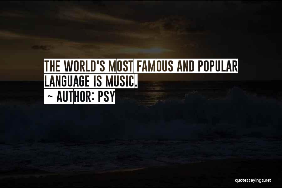 Psy Quotes: The World's Most Famous And Popular Language Is Music.