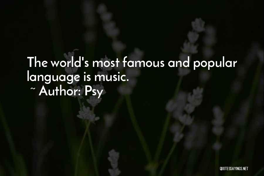 Psy Quotes: The World's Most Famous And Popular Language Is Music.