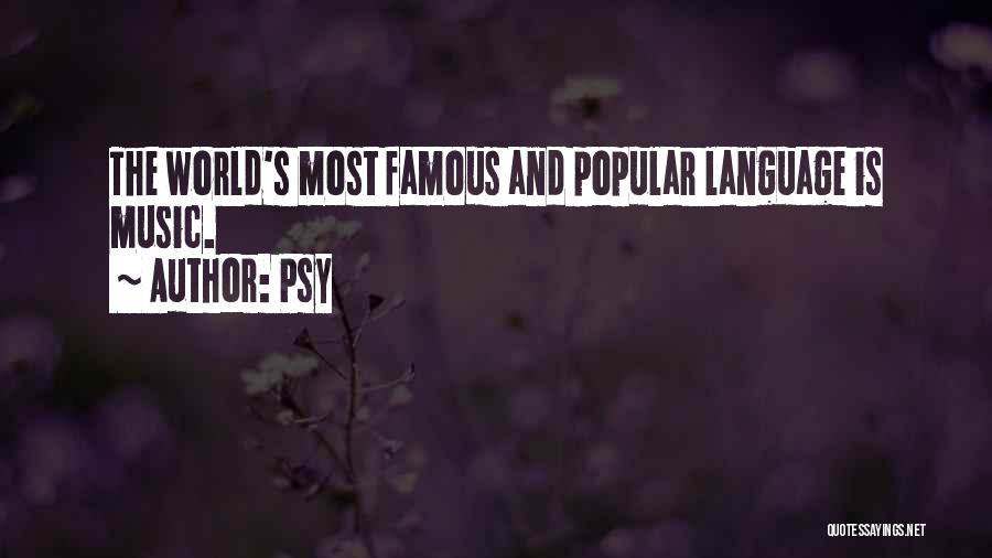 Psy Quotes: The World's Most Famous And Popular Language Is Music.