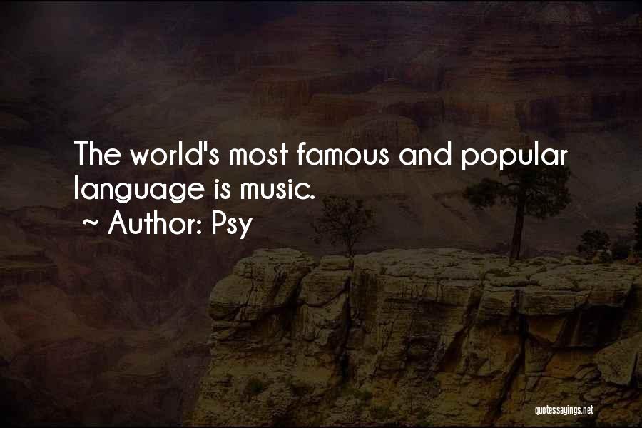 Psy Quotes: The World's Most Famous And Popular Language Is Music.