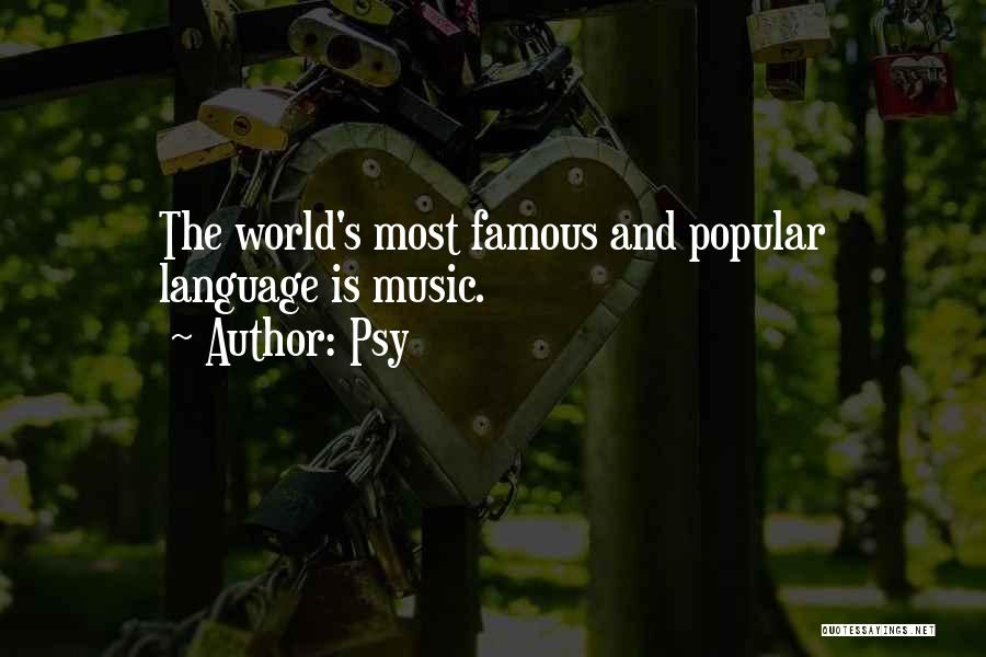 Psy Quotes: The World's Most Famous And Popular Language Is Music.