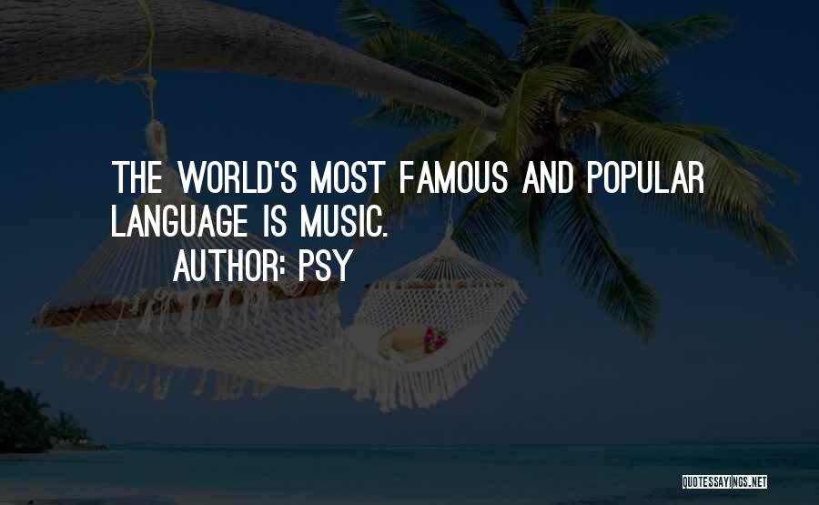 Psy Quotes: The World's Most Famous And Popular Language Is Music.