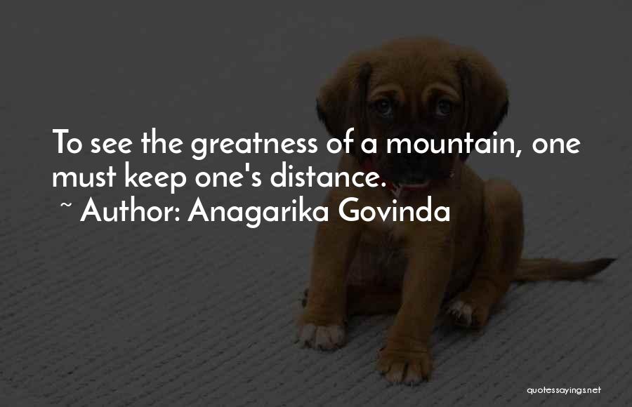 Anagarika Govinda Quotes: To See The Greatness Of A Mountain, One Must Keep One's Distance.