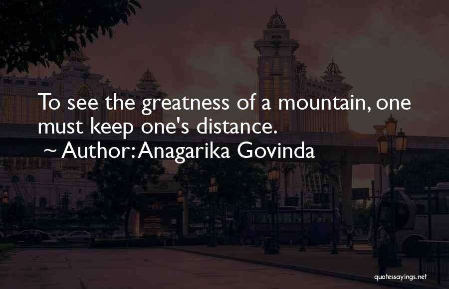 Anagarika Govinda Quotes: To See The Greatness Of A Mountain, One Must Keep One's Distance.