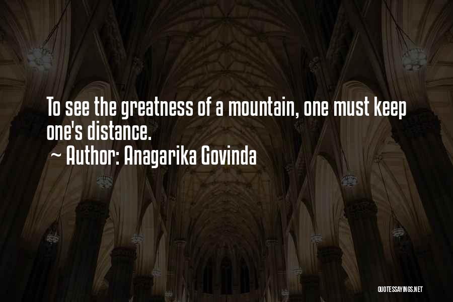 Anagarika Govinda Quotes: To See The Greatness Of A Mountain, One Must Keep One's Distance.