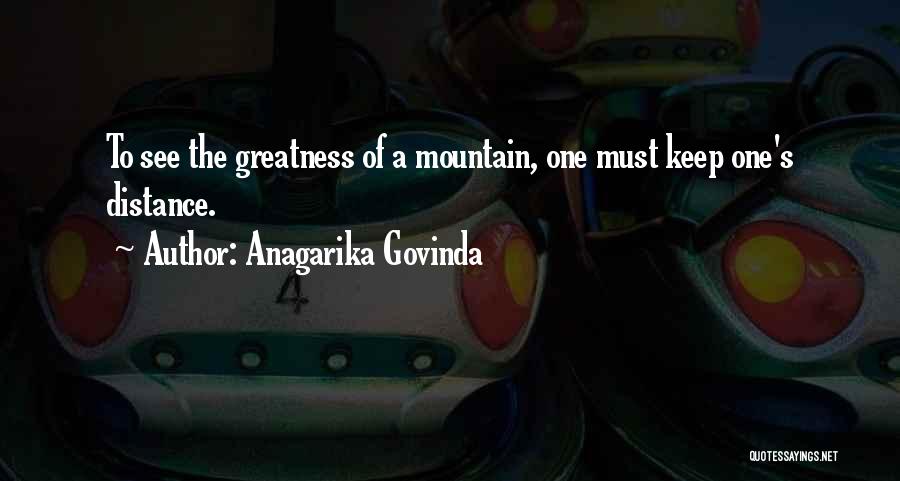 Anagarika Govinda Quotes: To See The Greatness Of A Mountain, One Must Keep One's Distance.