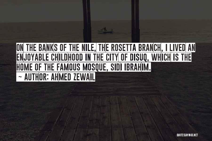 Ahmed Zewail Quotes: On The Banks Of The Nile, The Rosetta Branch, I Lived An Enjoyable Childhood In The City Of Disuq, Which