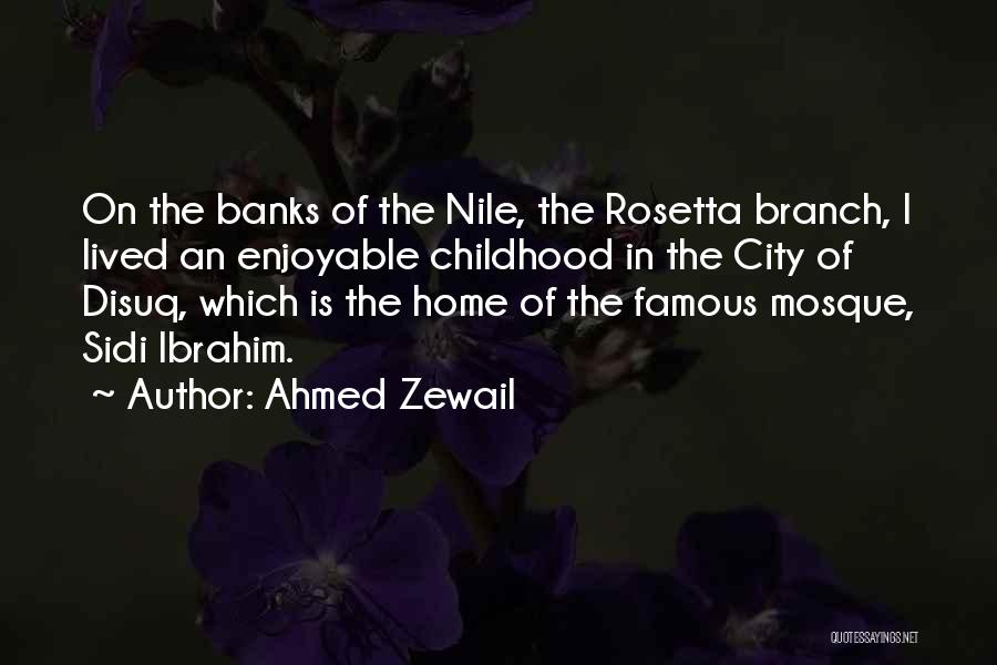 Ahmed Zewail Quotes: On The Banks Of The Nile, The Rosetta Branch, I Lived An Enjoyable Childhood In The City Of Disuq, Which