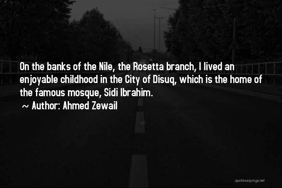 Ahmed Zewail Quotes: On The Banks Of The Nile, The Rosetta Branch, I Lived An Enjoyable Childhood In The City Of Disuq, Which