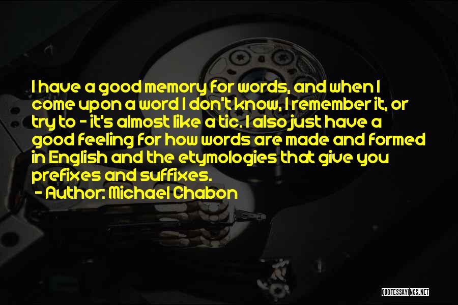 Michael Chabon Quotes: I Have A Good Memory For Words, And When I Come Upon A Word I Don't Know, I Remember It,