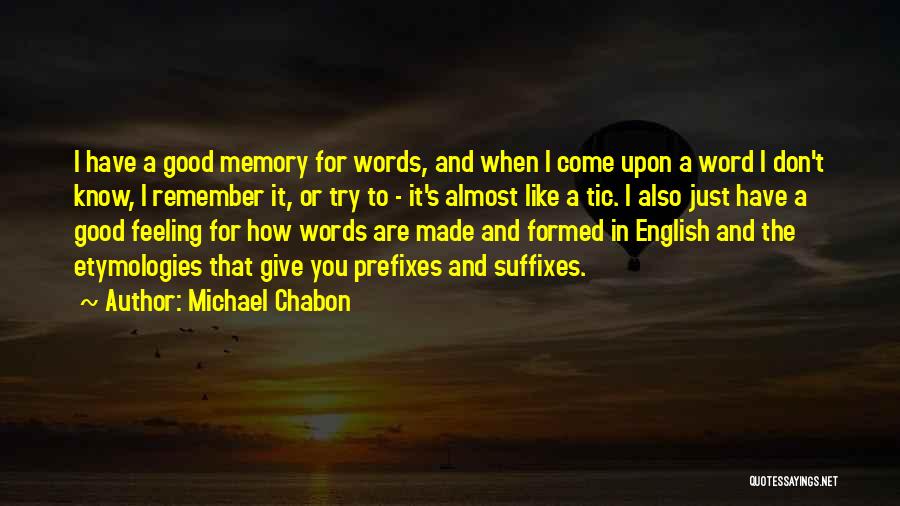 Michael Chabon Quotes: I Have A Good Memory For Words, And When I Come Upon A Word I Don't Know, I Remember It,