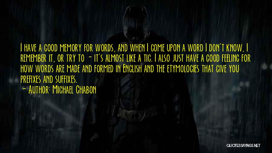 Michael Chabon Quotes: I Have A Good Memory For Words, And When I Come Upon A Word I Don't Know, I Remember It,