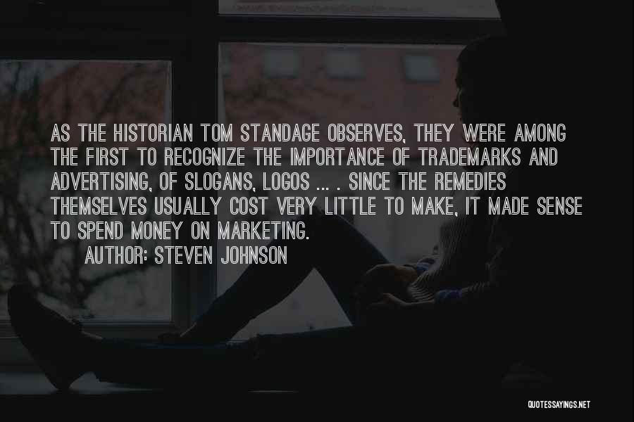 Steven Johnson Quotes: As The Historian Tom Standage Observes, They Were Among The First To Recognize The Importance Of Trademarks And Advertising, Of