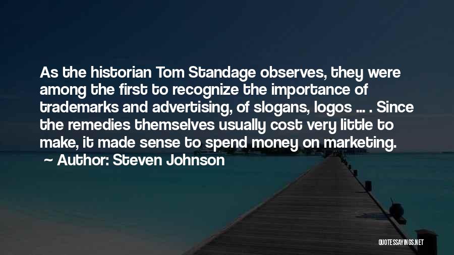 Steven Johnson Quotes: As The Historian Tom Standage Observes, They Were Among The First To Recognize The Importance Of Trademarks And Advertising, Of