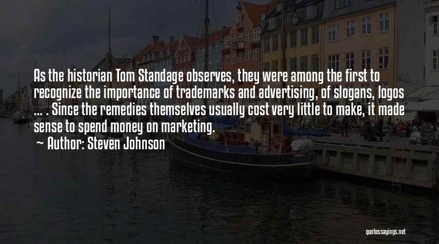 Steven Johnson Quotes: As The Historian Tom Standage Observes, They Were Among The First To Recognize The Importance Of Trademarks And Advertising, Of