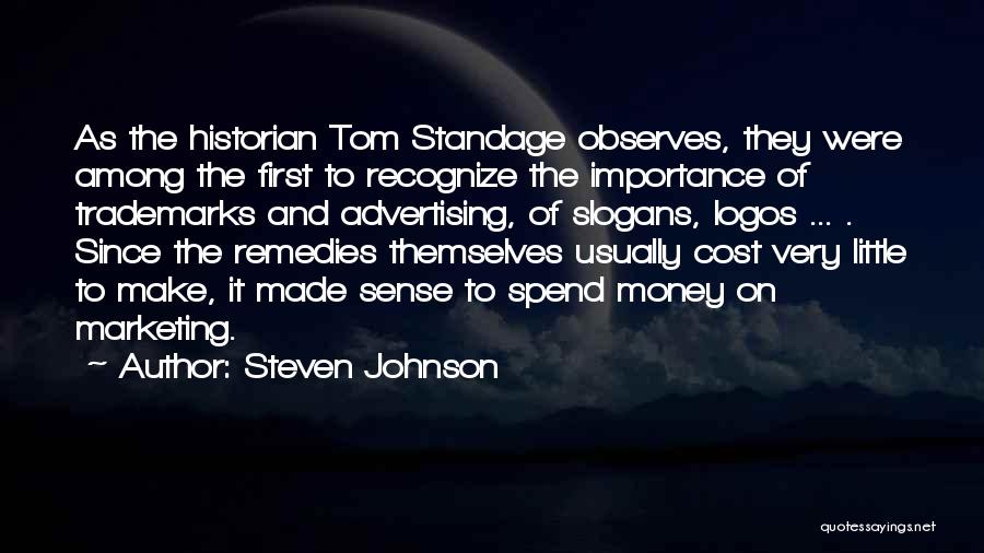 Steven Johnson Quotes: As The Historian Tom Standage Observes, They Were Among The First To Recognize The Importance Of Trademarks And Advertising, Of