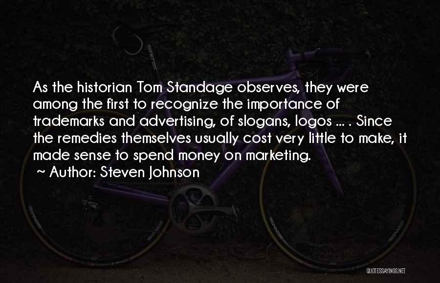 Steven Johnson Quotes: As The Historian Tom Standage Observes, They Were Among The First To Recognize The Importance Of Trademarks And Advertising, Of