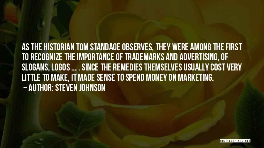 Steven Johnson Quotes: As The Historian Tom Standage Observes, They Were Among The First To Recognize The Importance Of Trademarks And Advertising, Of