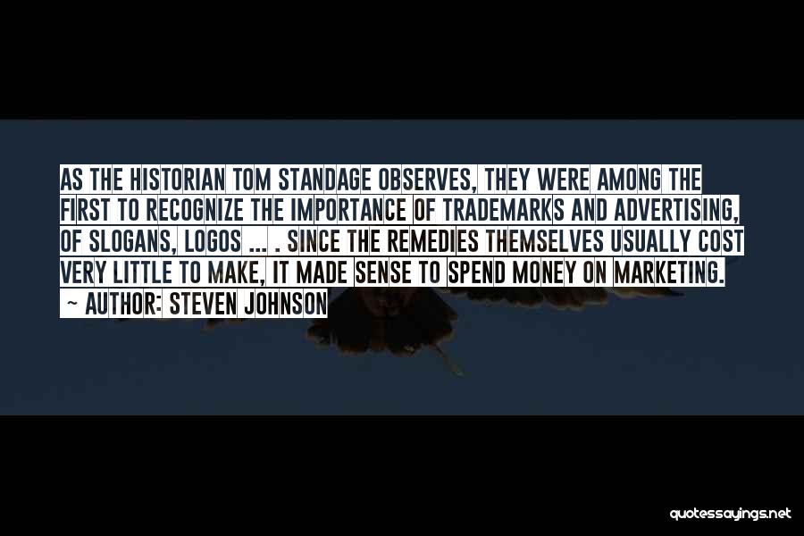 Steven Johnson Quotes: As The Historian Tom Standage Observes, They Were Among The First To Recognize The Importance Of Trademarks And Advertising, Of