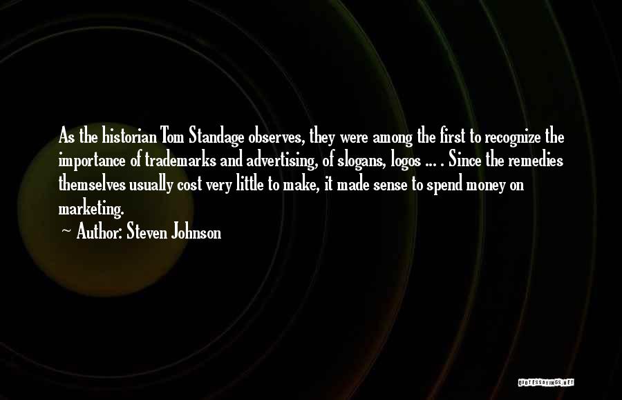 Steven Johnson Quotes: As The Historian Tom Standage Observes, They Were Among The First To Recognize The Importance Of Trademarks And Advertising, Of