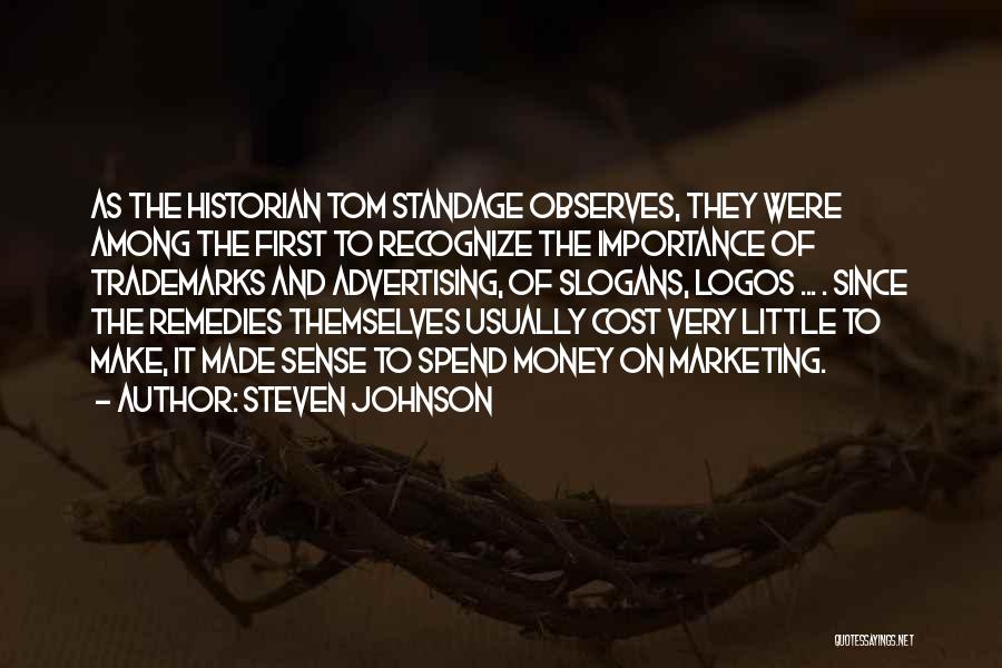 Steven Johnson Quotes: As The Historian Tom Standage Observes, They Were Among The First To Recognize The Importance Of Trademarks And Advertising, Of