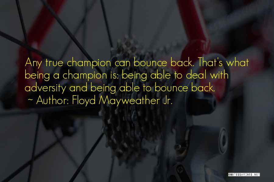 Floyd Mayweather Jr. Quotes: Any True Champion Can Bounce Back. That's What Being A Champion Is: Being Able To Deal With Adversity And Being