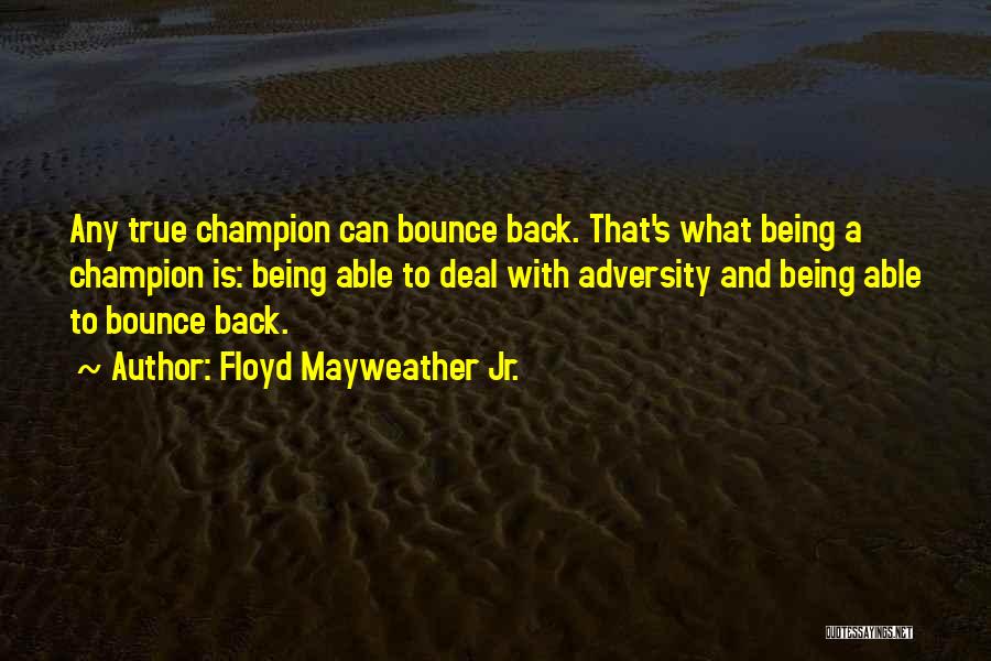 Floyd Mayweather Jr. Quotes: Any True Champion Can Bounce Back. That's What Being A Champion Is: Being Able To Deal With Adversity And Being