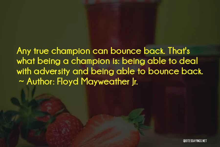 Floyd Mayweather Jr. Quotes: Any True Champion Can Bounce Back. That's What Being A Champion Is: Being Able To Deal With Adversity And Being