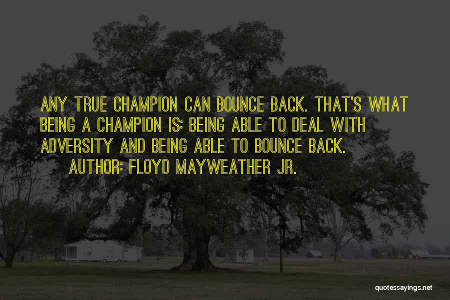 Floyd Mayweather Jr. Quotes: Any True Champion Can Bounce Back. That's What Being A Champion Is: Being Able To Deal With Adversity And Being