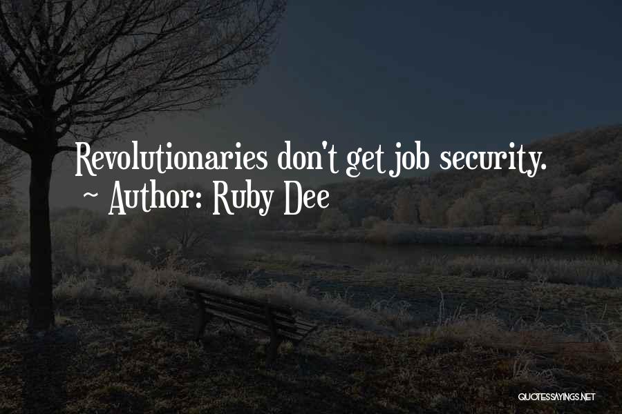 Ruby Dee Quotes: Revolutionaries Don't Get Job Security.