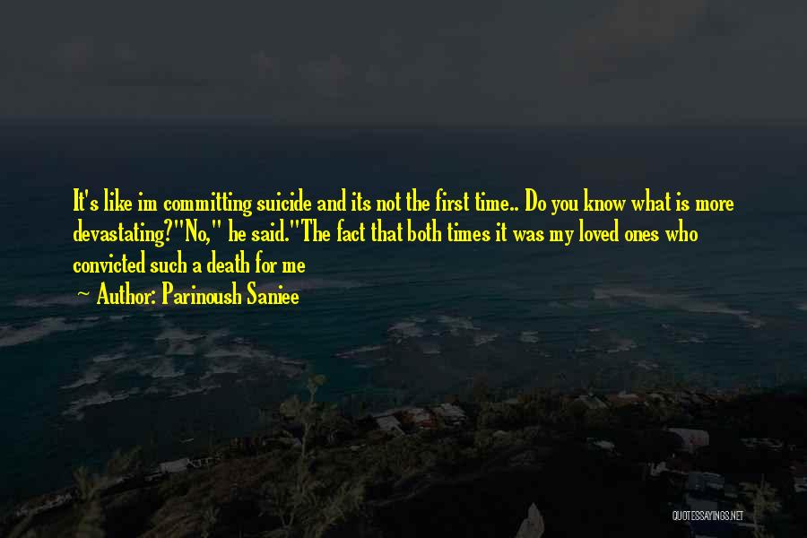 Parinoush Saniee Quotes: It's Like Im Committing Suicide And Its Not The First Time.. Do You Know What Is More Devastating?no, He Said.the