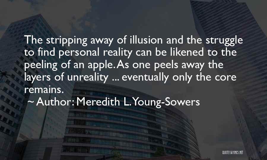 Meredith L. Young-Sowers Quotes: The Stripping Away Of Illusion And The Struggle To Find Personal Reality Can Be Likened To The Peeling Of An