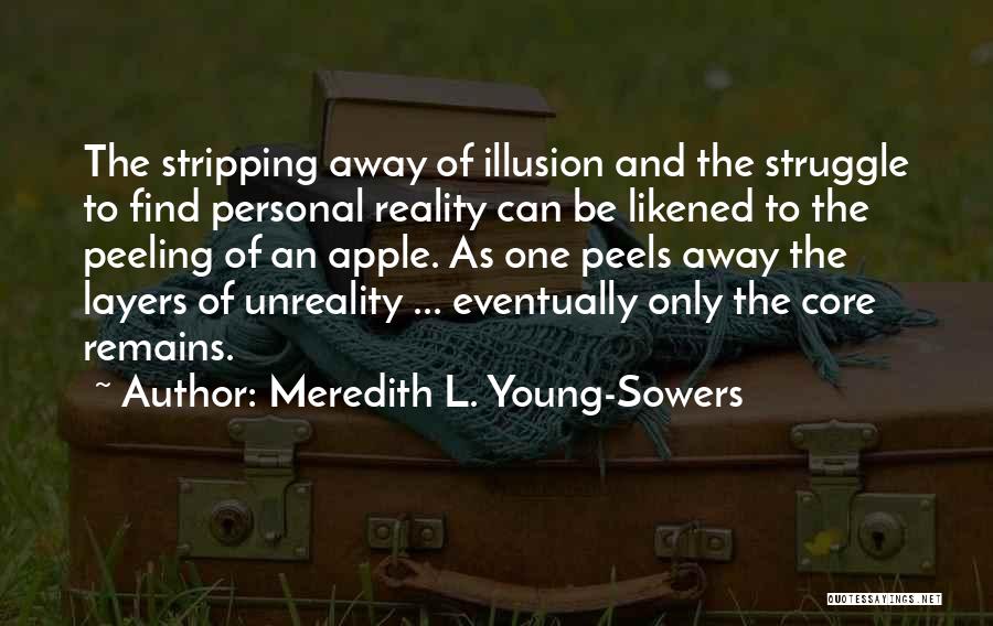 Meredith L. Young-Sowers Quotes: The Stripping Away Of Illusion And The Struggle To Find Personal Reality Can Be Likened To The Peeling Of An
