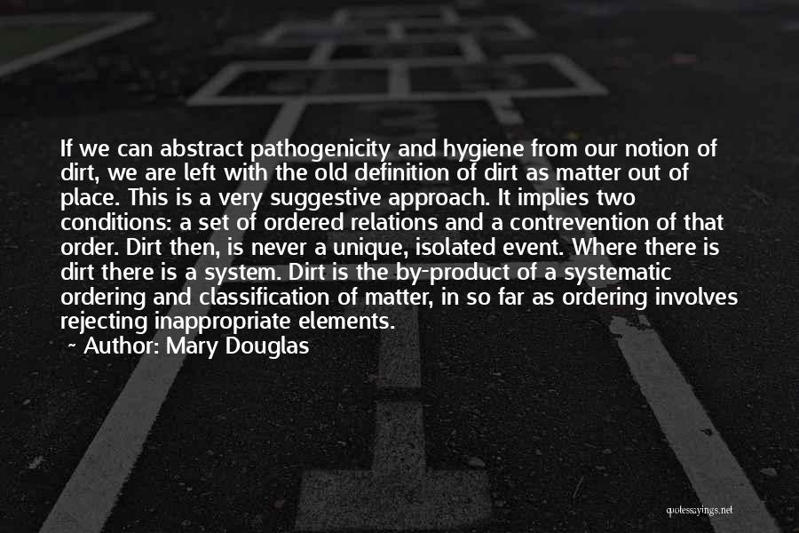 Mary Douglas Quotes: If We Can Abstract Pathogenicity And Hygiene From Our Notion Of Dirt, We Are Left With The Old Definition Of