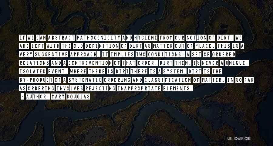 Mary Douglas Quotes: If We Can Abstract Pathogenicity And Hygiene From Our Notion Of Dirt, We Are Left With The Old Definition Of