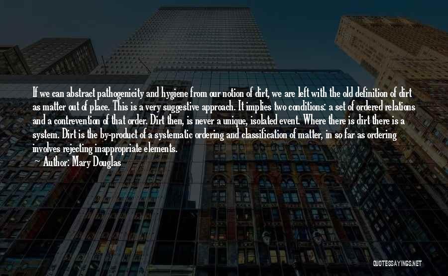 Mary Douglas Quotes: If We Can Abstract Pathogenicity And Hygiene From Our Notion Of Dirt, We Are Left With The Old Definition Of