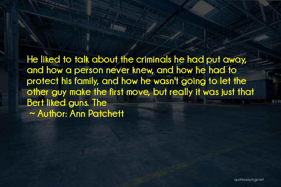 Ann Patchett Quotes: He Liked To Talk About The Criminals He Had Put Away, And How A Person Never Knew, And How He