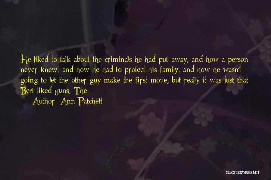 Ann Patchett Quotes: He Liked To Talk About The Criminals He Had Put Away, And How A Person Never Knew, And How He