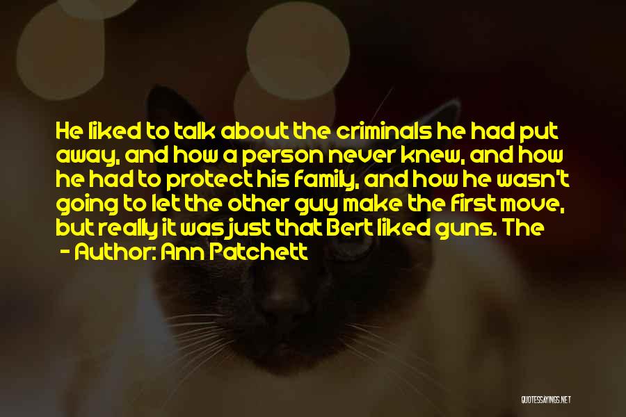 Ann Patchett Quotes: He Liked To Talk About The Criminals He Had Put Away, And How A Person Never Knew, And How He
