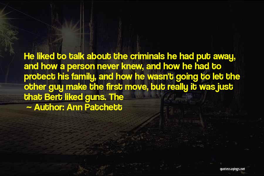 Ann Patchett Quotes: He Liked To Talk About The Criminals He Had Put Away, And How A Person Never Knew, And How He