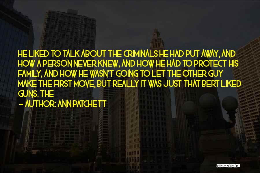 Ann Patchett Quotes: He Liked To Talk About The Criminals He Had Put Away, And How A Person Never Knew, And How He