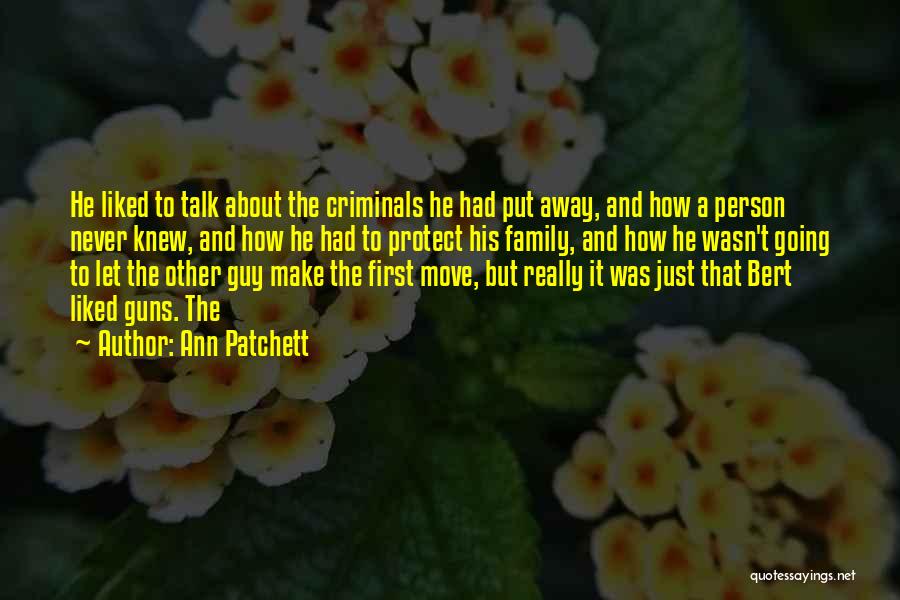 Ann Patchett Quotes: He Liked To Talk About The Criminals He Had Put Away, And How A Person Never Knew, And How He