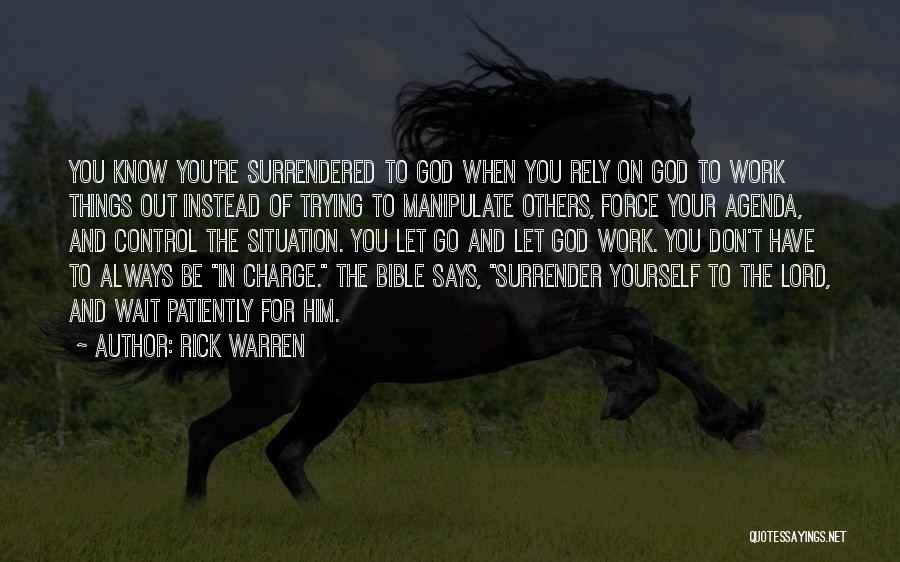 Rick Warren Quotes: You Know You're Surrendered To God When You Rely On God To Work Things Out Instead Of Trying To Manipulate