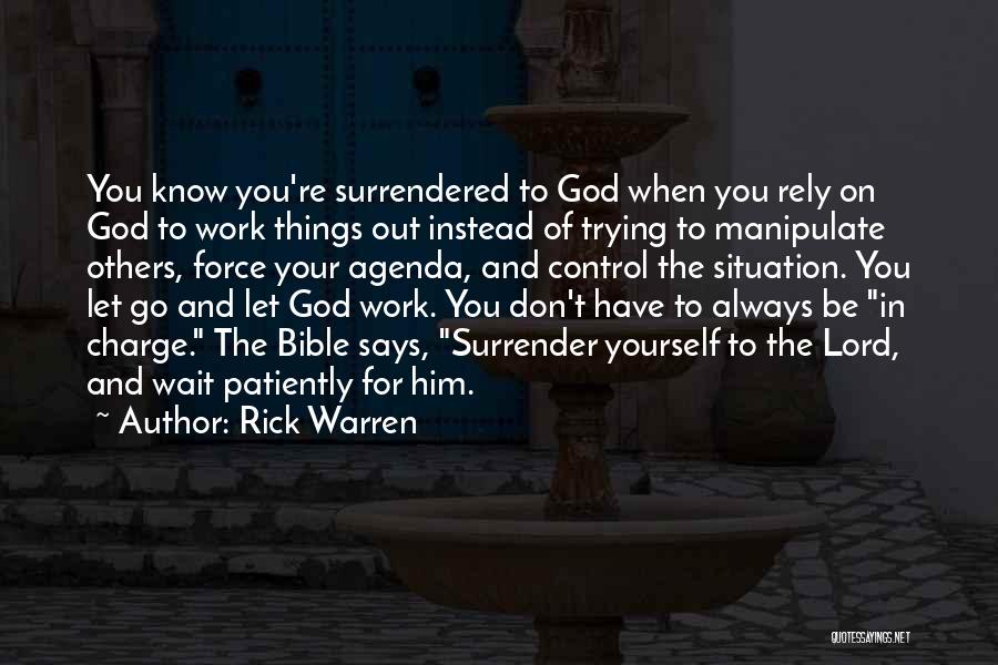 Rick Warren Quotes: You Know You're Surrendered To God When You Rely On God To Work Things Out Instead Of Trying To Manipulate