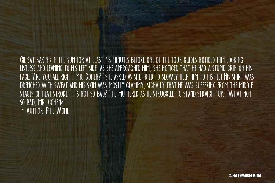 Phil Wohl Quotes: Gil Sat Baking In The Sun For At Least 45 Minutes Before One Of The Tour Guides Noticed Him Looking