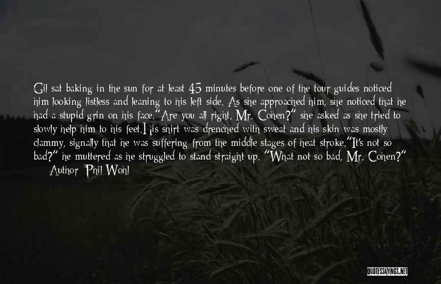 Phil Wohl Quotes: Gil Sat Baking In The Sun For At Least 45 Minutes Before One Of The Tour Guides Noticed Him Looking