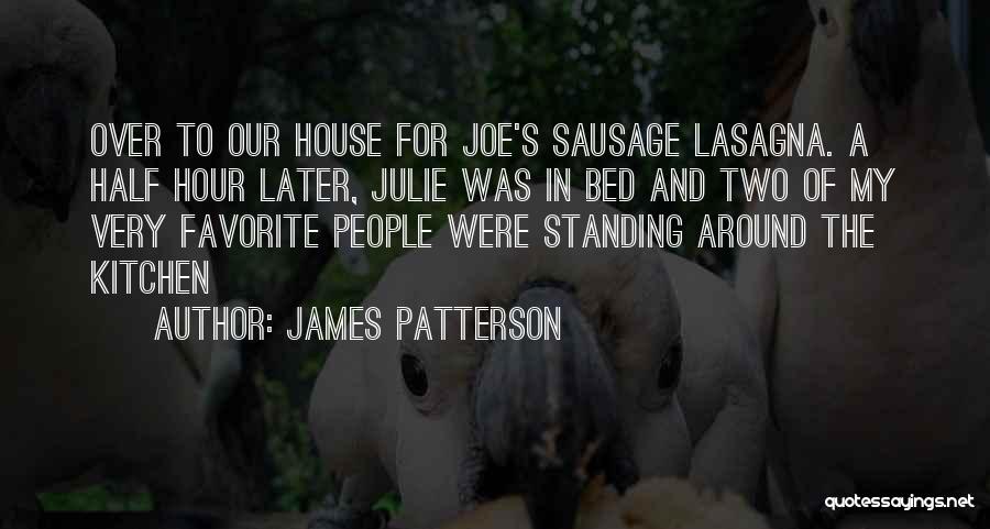 James Patterson Quotes: Over To Our House For Joe's Sausage Lasagna. A Half Hour Later, Julie Was In Bed And Two Of My