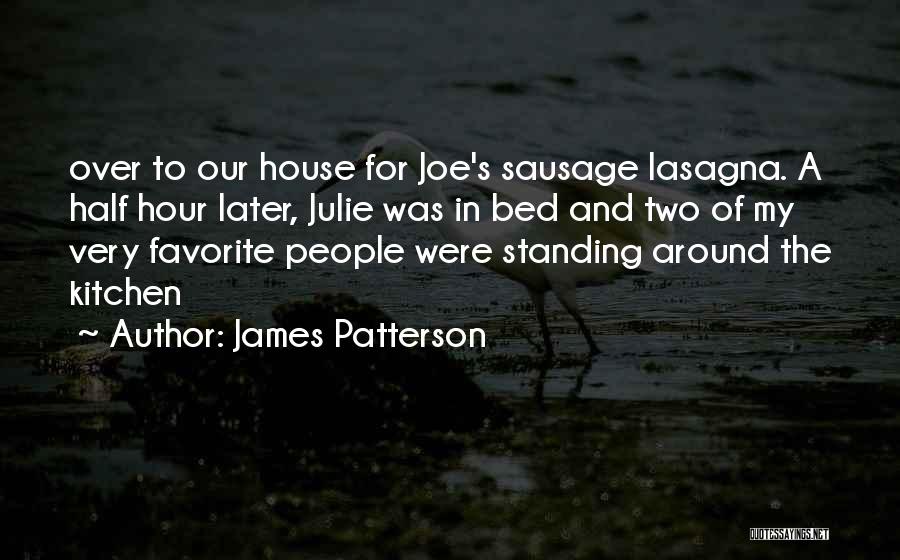 James Patterson Quotes: Over To Our House For Joe's Sausage Lasagna. A Half Hour Later, Julie Was In Bed And Two Of My