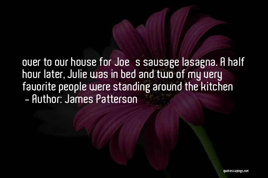 James Patterson Quotes: Over To Our House For Joe's Sausage Lasagna. A Half Hour Later, Julie Was In Bed And Two Of My