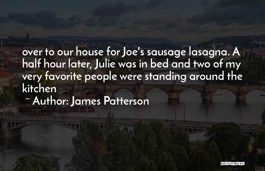 James Patterson Quotes: Over To Our House For Joe's Sausage Lasagna. A Half Hour Later, Julie Was In Bed And Two Of My